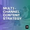 Multi-Channel Content Strategy